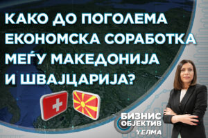 „Бизнис објектив“: Како да се зголеми економската соработка меѓу Македонија и Швајцарија?